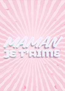 MAMAN JE T'AIME
